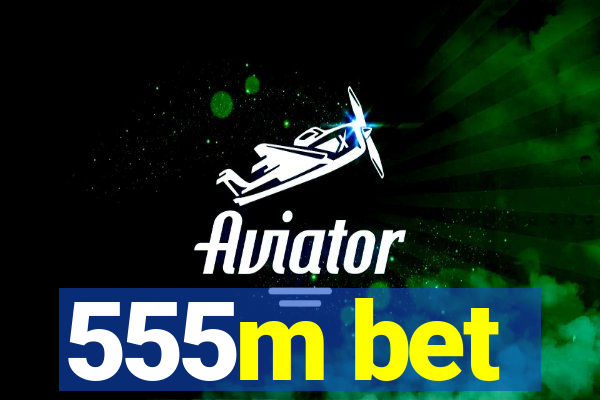 555m bet